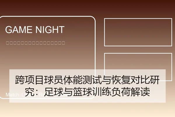 跨项目球员体能测试与恢复对比研究：足球与篮球训练负荷解读